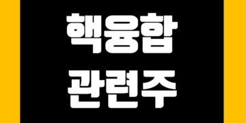 핵융합 관련주 전망 및 주식 종목 정리 그리고 대장주 테마주